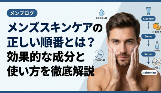 メンズスキンケアの正しい順番とは？効果的な成分と使い方を徹底解説。