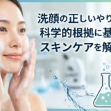 洗顔の正しいやり方とは？科学的根拠に基づいたスキンケアを解説
