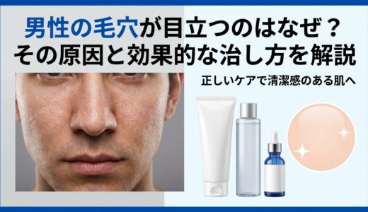 男性の毛穴が目立つのはなぜ？その原因と効果的な治し方を解説